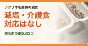 ツクリオを高齢の親に。減塩・介護食対応はなし。贈る前の確認点3つ