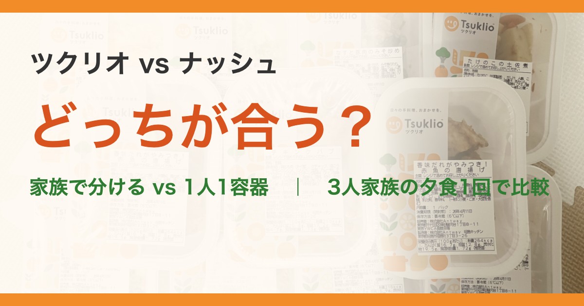 ツクリオ vs ナッシュ。どっちが合う？。家族で分ける vs 1人1容器　｜　3人家族の夕食1回で比較