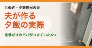 共働き・夕飯担当の夫。夫が作る夕飯の実際。定番だけのパパがつまずいた4つ