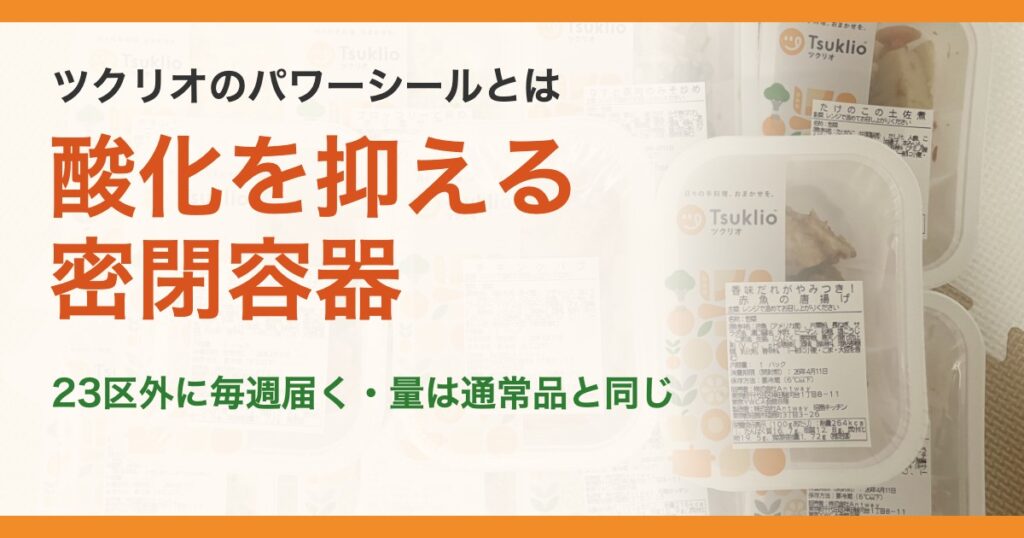 ツクリオのパワーシールとは。酸化を抑える密閉容器。23区外に毎週届く・量は通常品と同じ