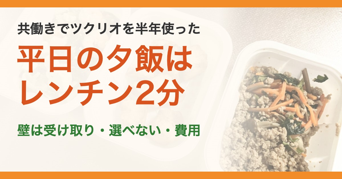 共働きでツクリオを半年使った。平日の夕飯はレンチン2分。壁は受け取り・選べない・費用